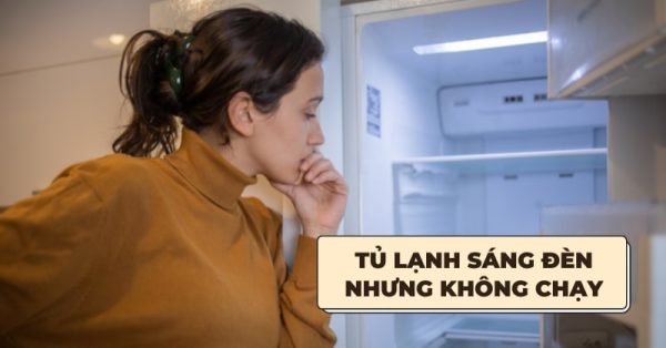 Tại Sao Tủ Lạnh Sáng Đèn Nhưng Không Chạy? Khám Phá Nguyên Nhân Ngay!